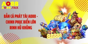Bắn Cá Phát Tài AO88 - Chinh Phục Biển Lớn Rinh Hũ Khủng