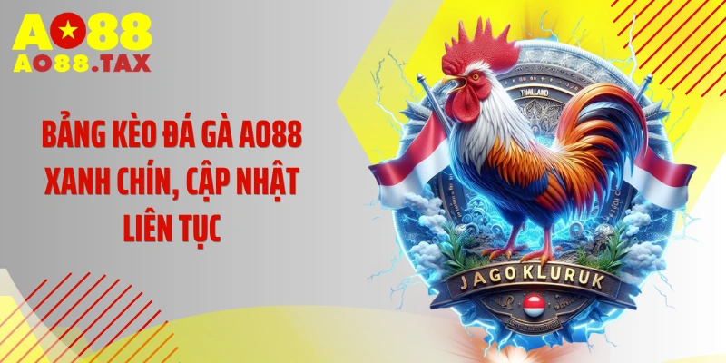 Bảng kèo đá gà AO88 xanh chín, cập nhật liên tục