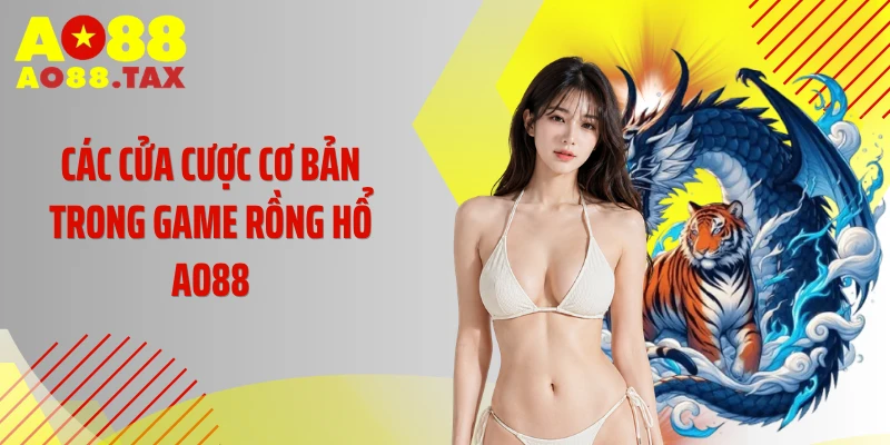 Các cửa cược cơ bản trong game rồng hổ AO88