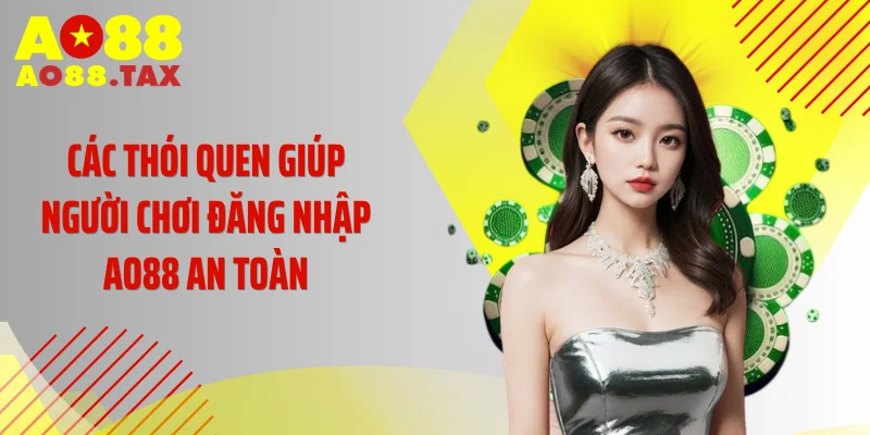 Các thói quen giúp người chơi đăng nhập AO88 an toàn