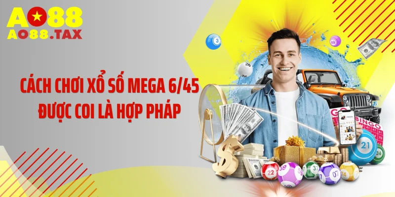 Cách chơi xổ số Mega 6/45 được coi là hợp pháp