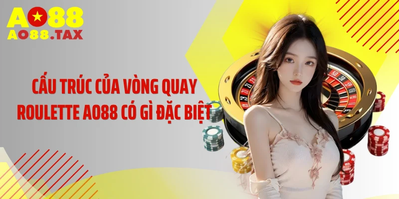 Bí Thuật Chinh Phục Roulette Ao88 Đổi Đời Chớp Nhoáng 3 Cấu trúc của vòng quay Roulette AO88 có gì đặc biệt