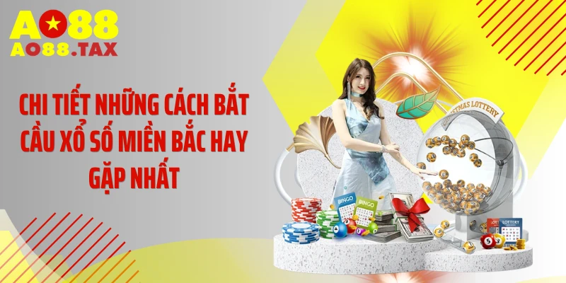 Cách Bắt Cầu Xổ Số Miền Bắc - Tuyệt Chiêu Săn Triệu Đô 3 Chi tiết những cách bắt cầu xổ số miền Bắc hay gặp nhất
