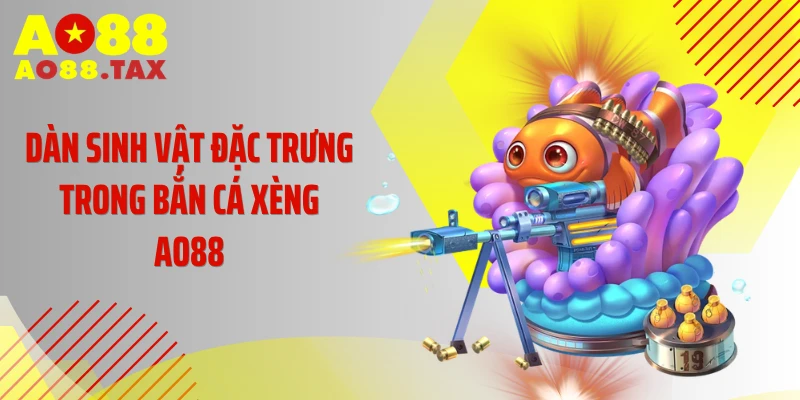 Dàn sinh vật đặc trưng trong bắn cá xèng AO88