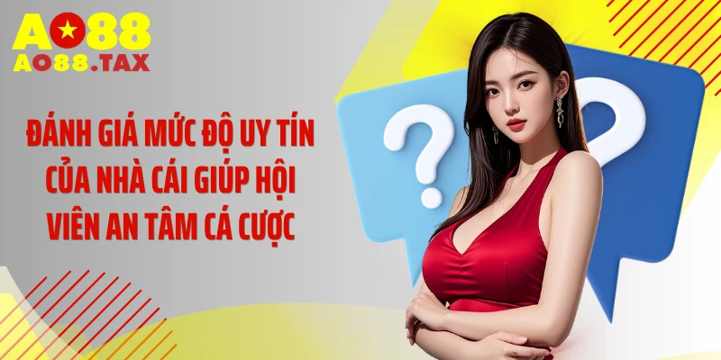 Đánh giá mức độ uy tín của nhà cái giúp hội viên an tâm cá cược