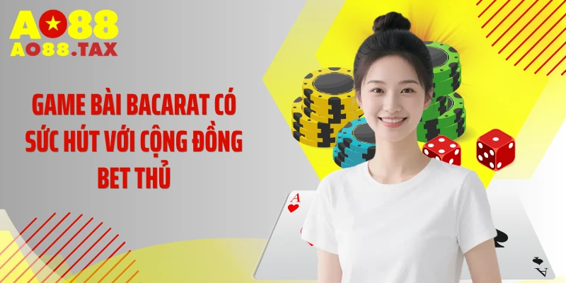 Game bài Baccarat có sức hút với cộng đồng bet thủ