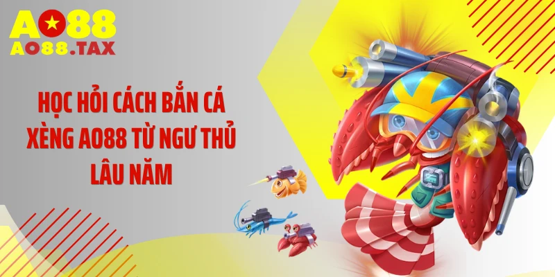 Học hỏi cách bắn cá xèng AO88 từ ngư thủ lâu năm