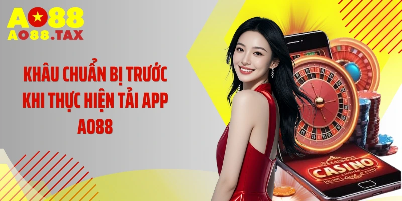 Khâu chuẩn bị trước khi thực hiện tải app AO88