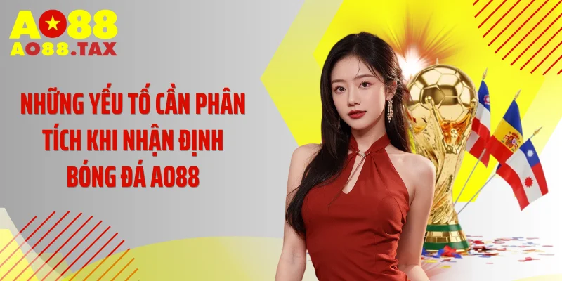 Những yếu tố cần phân tích khi nhận định bóng đá AO88
