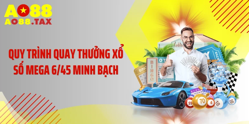 Quy trình quay thưởng xổ số Mega 6/45 minh bạch