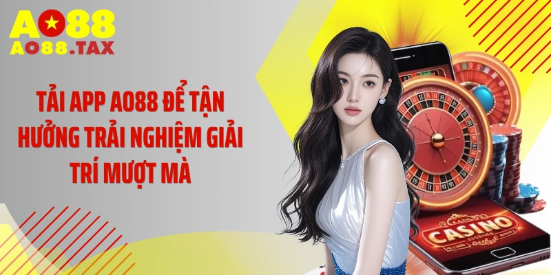 Tải app AO88 để tận hưởng trải nghiệm giải trí mượt mà