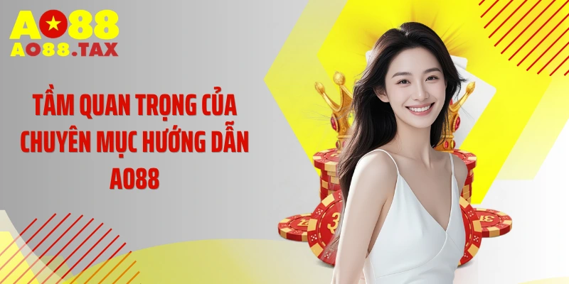 Tầm quan trọng của chuyên mục Hướng dẫn AO88