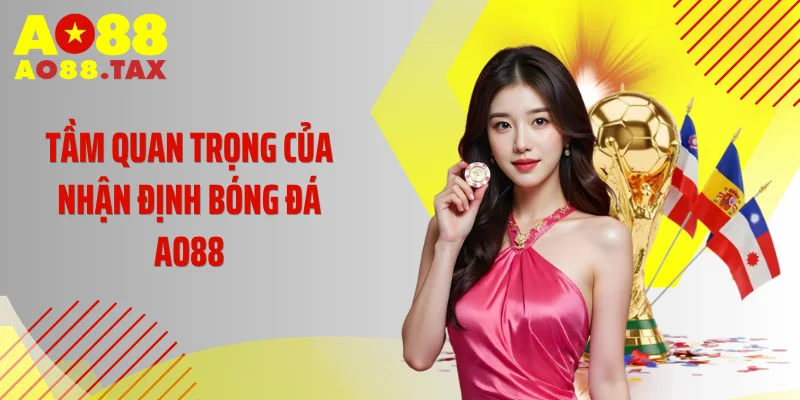 Tầm quan trọng của nhận định bóng đá AO88
