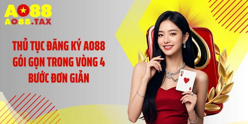 Thủ tục đăng ký AO88 gói gọn trong vòng 4 bước đơn giản