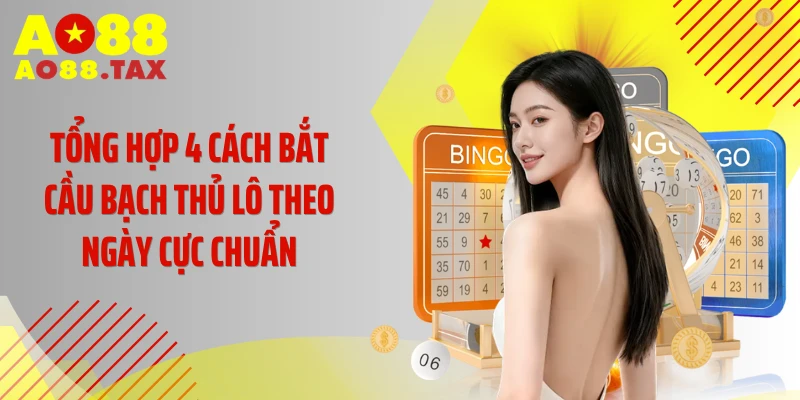 Tổng hợp 4 cách bắt cầu bạch thủ lô theo ngày cực chuẩn