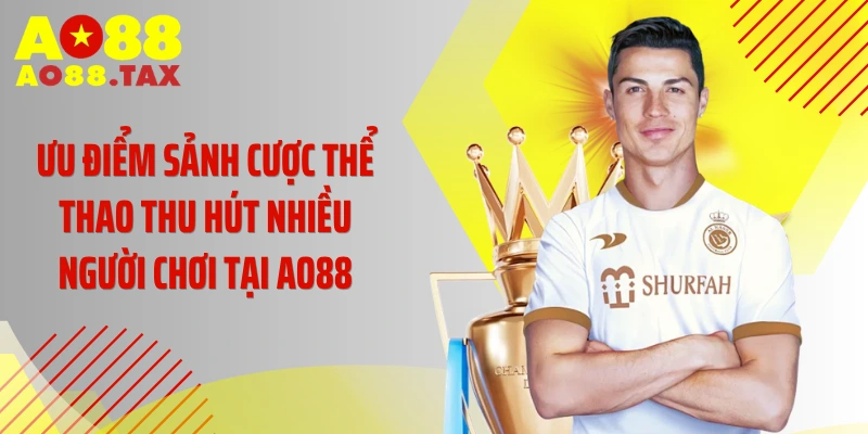 Ưu điểm sảnh cược thể thao thu hút nhiều người chơi tại AO88